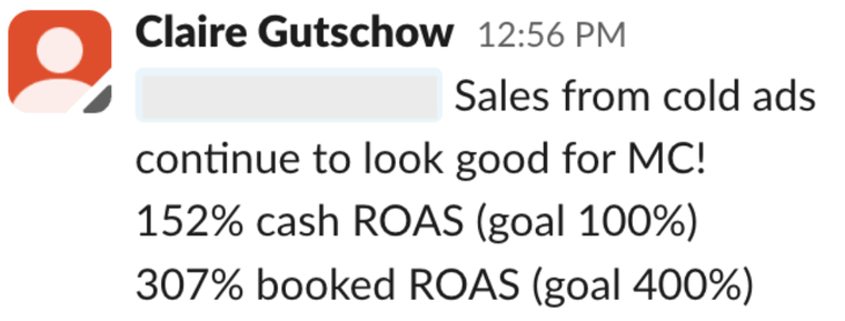 Message: sales from cold ads continue to look good, 152% cash ROAS and 307% booked ROAS