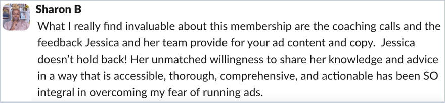 Message from Sharon: the coaching calls and feedback have been so integral in overcoming my fear of running ads